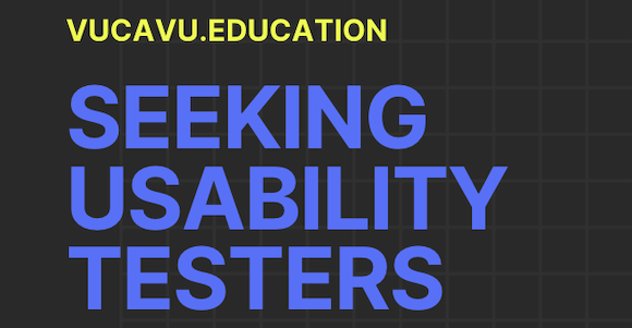 Dark graphic with bright yellow and blue text that says "VUCAVU.Education Seeking Usability Testers"